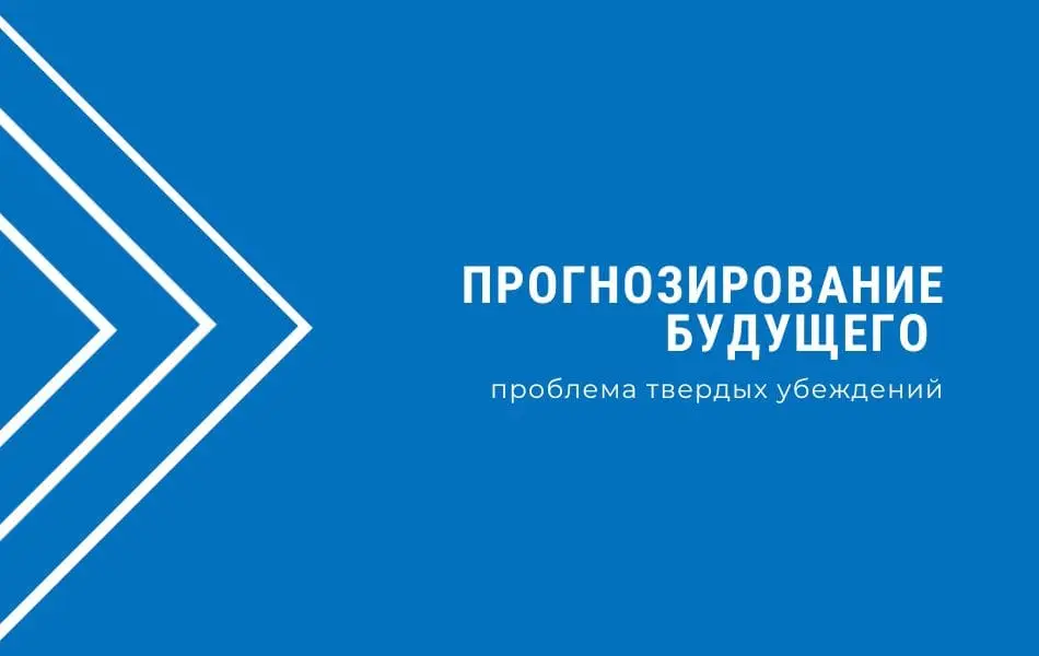 Прогнозирование будущего: проблема твердых убеждений